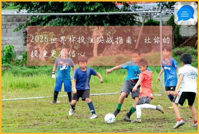 2026世界杯投注实战指南，让你的投注更有信心